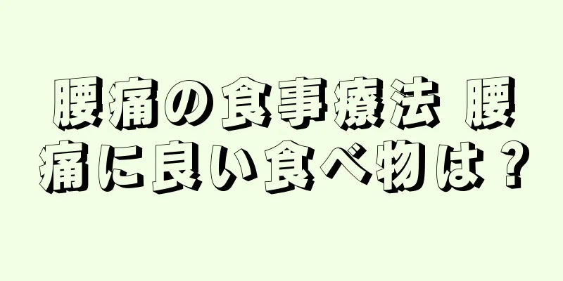 腰痛の食事療法 腰痛に良い食べ物は？