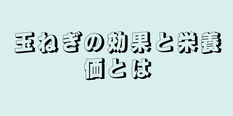 玉ねぎの効果と栄養価とは