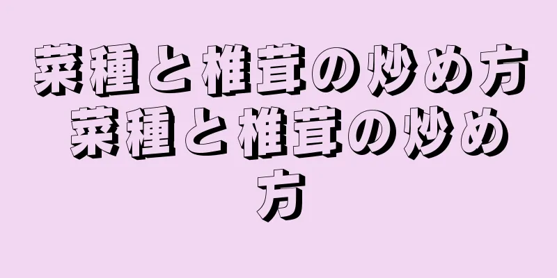菜種と椎茸の炒め方 菜種と椎茸の炒め方