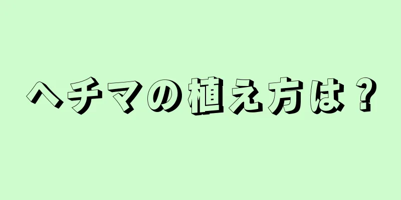 ヘチマの植え方は？
