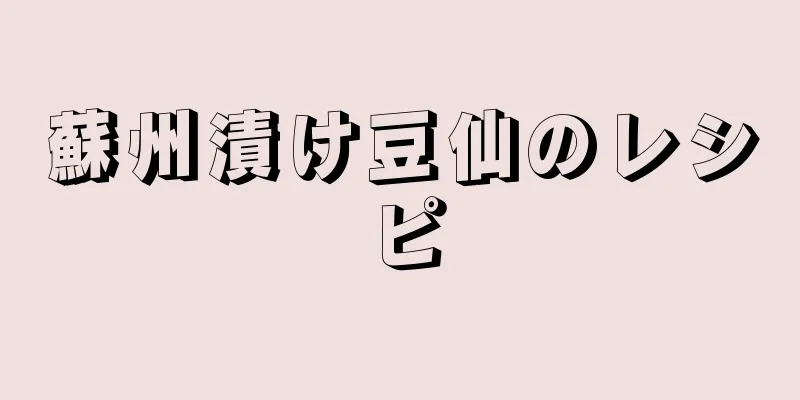 蘇州漬け豆仙のレシピ