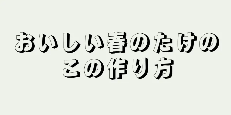 おいしい春のたけのこの作り方