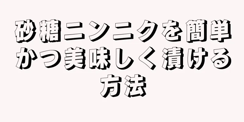 砂糖ニンニクを簡単かつ美味しく漬ける方法