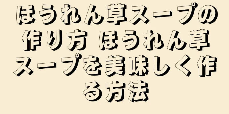 ほうれん草スープの作り方 ほうれん草スープを美味しく作る方法