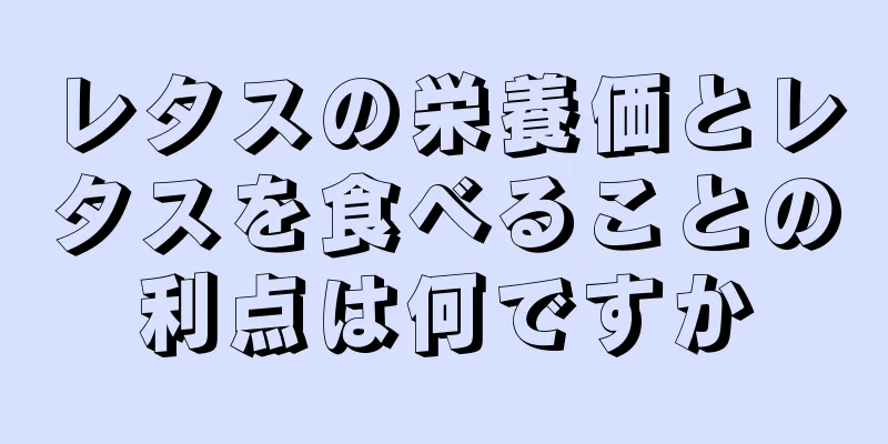 レタスの栄養価とレタスを食べることの利点は何ですか