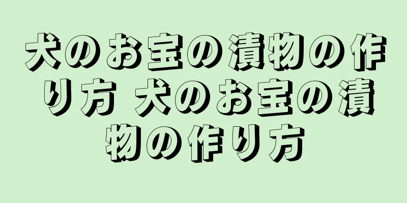 犬のお宝の漬物の作り方 犬のお宝の漬物の作り方