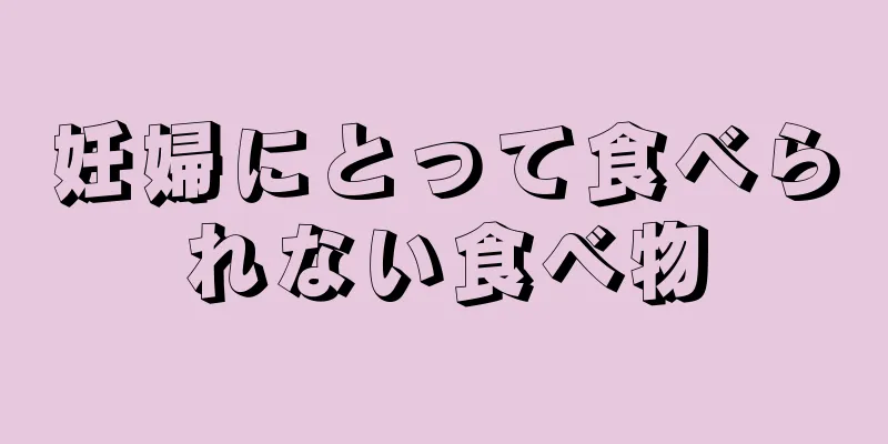 妊婦にとって食べられない食べ物