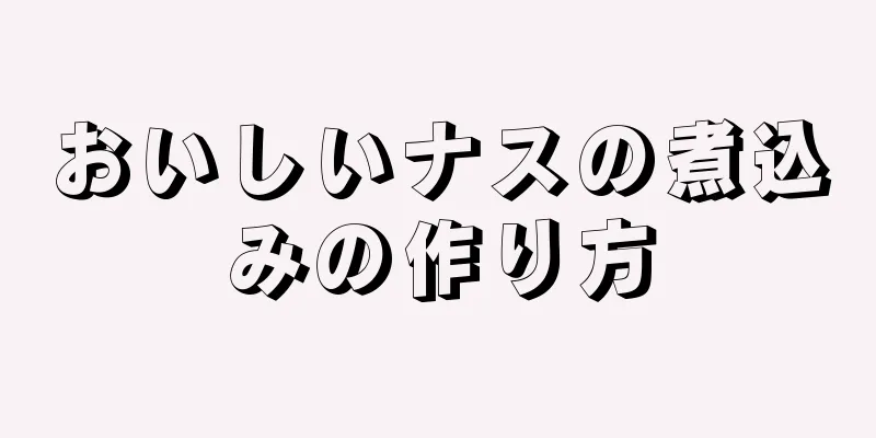 おいしいナスの煮込みの作り方