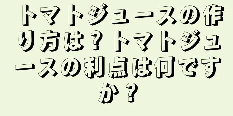 トマトジュースの作り方は？トマトジュースの利点は何ですか？