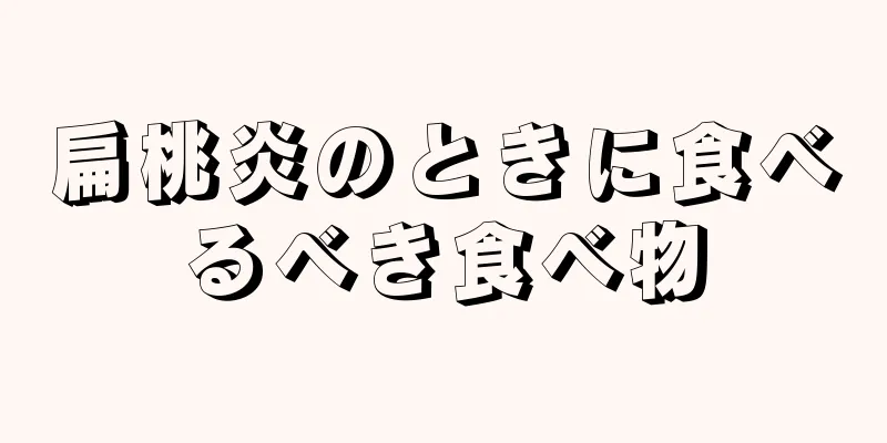 扁桃炎のときに食べるべき食べ物