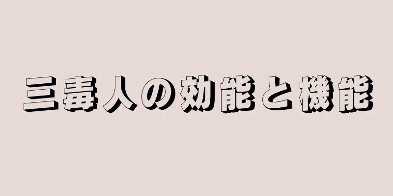 三毒人の効能と機能