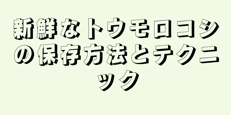 新鮮なトウモロコシの保存方法とテクニック
