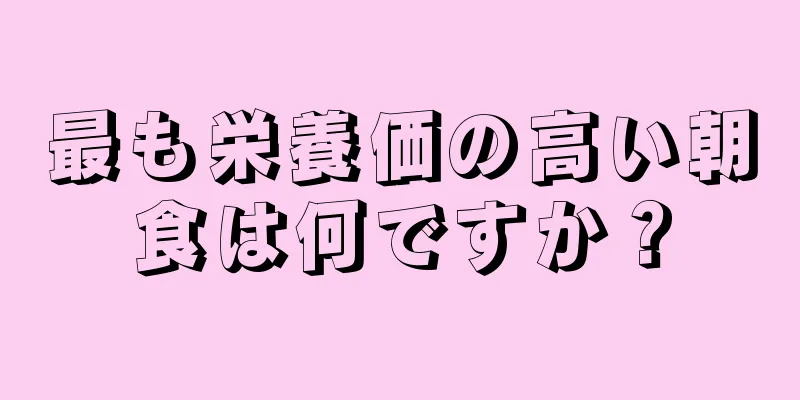 最も栄養価の高い朝食は何ですか？