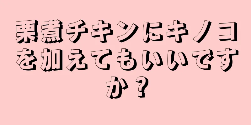 栗煮チキンにキノコを加えてもいいですか？