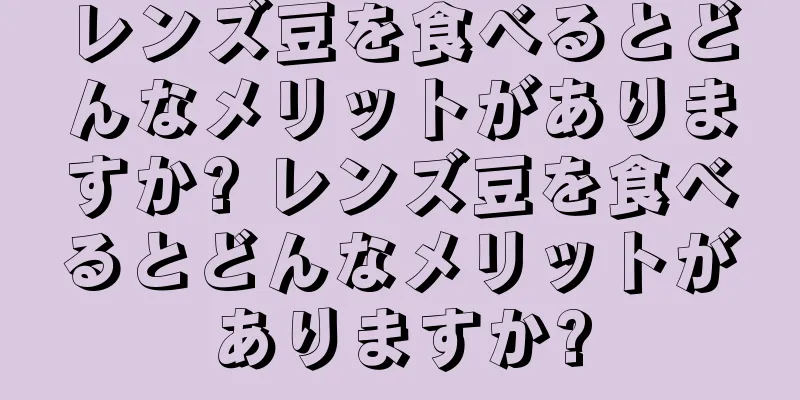 レンズ豆を食べるとどんなメリットがありますか? レンズ豆を食べるとどんなメリットがありますか?
