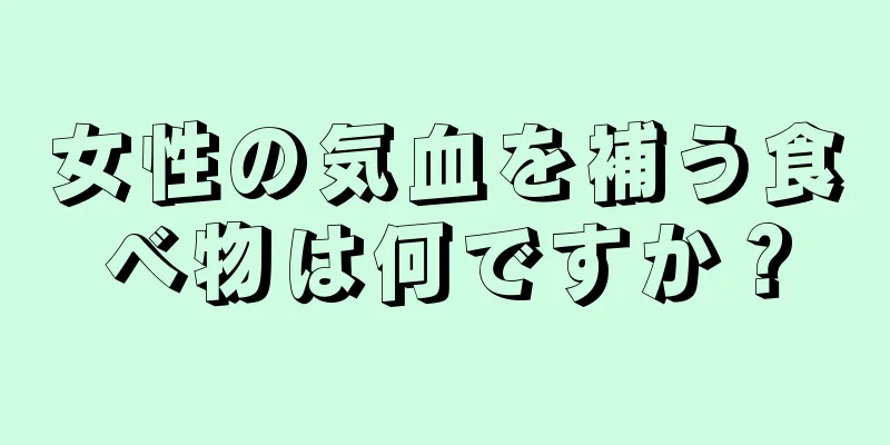 女性の気血を補う食べ物は何ですか？