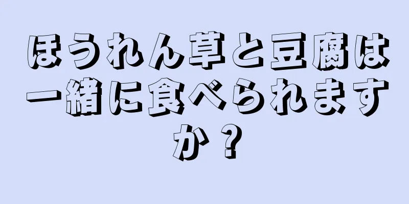 ほうれん草と豆腐は一緒に食べられますか？