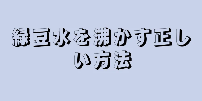 緑豆水を沸かす正しい方法