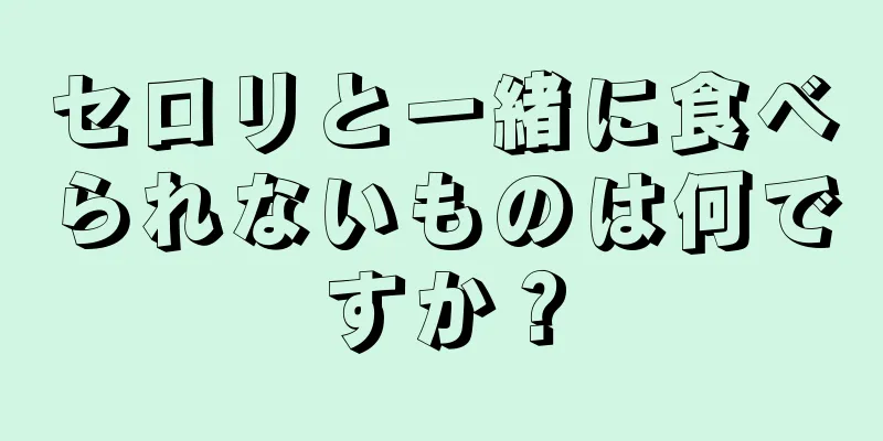 セロリと一緒に食べられないものは何ですか？