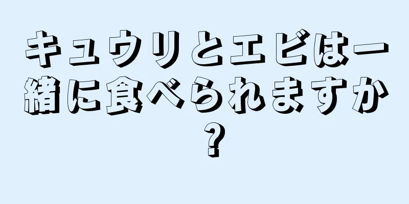 キュウリとエビは一緒に食べられますか？