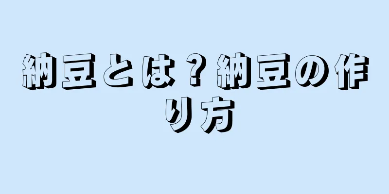 納豆とは？納豆の作り方