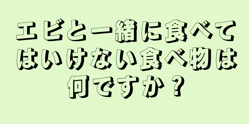 エビと一緒に食べてはいけない食べ物は何ですか？