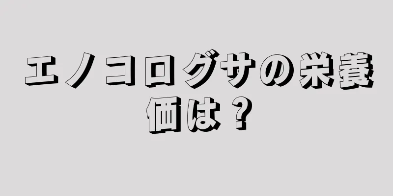 エノコログサの栄養価は？