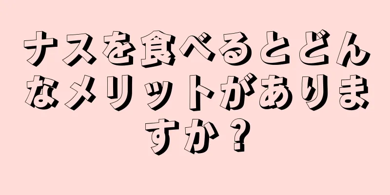 ナスを食べるとどんなメリットがありますか？
