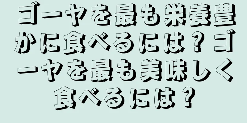 ゴーヤを最も栄養豊かに食べるには？ゴーヤを最も美味しく食べるには？