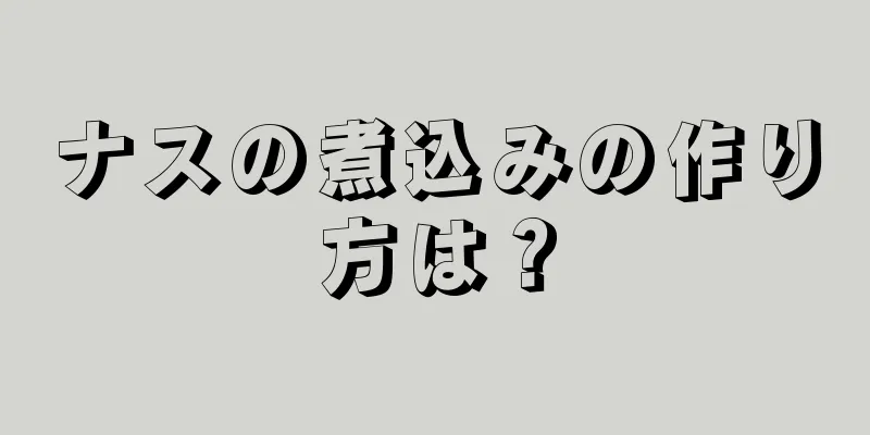 ナスの煮込みの作り方は？