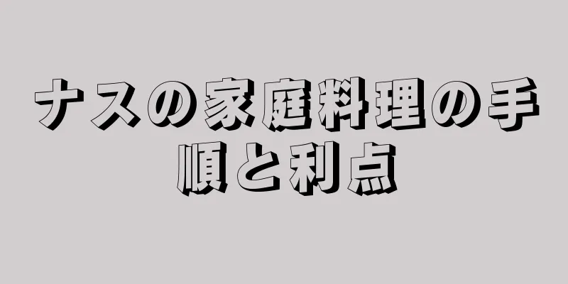 ナスの家庭料理の手順と利点