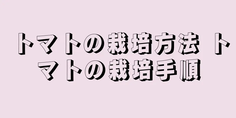 トマトの栽培方法 トマトの栽培手順