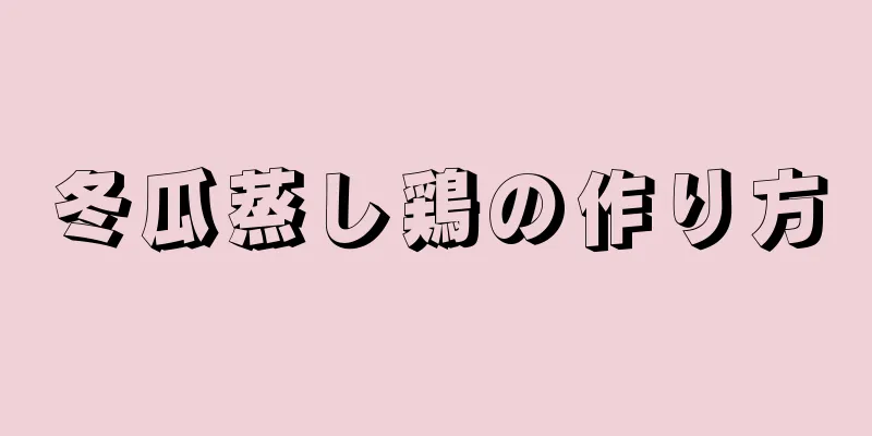 冬瓜蒸し鶏の作り方