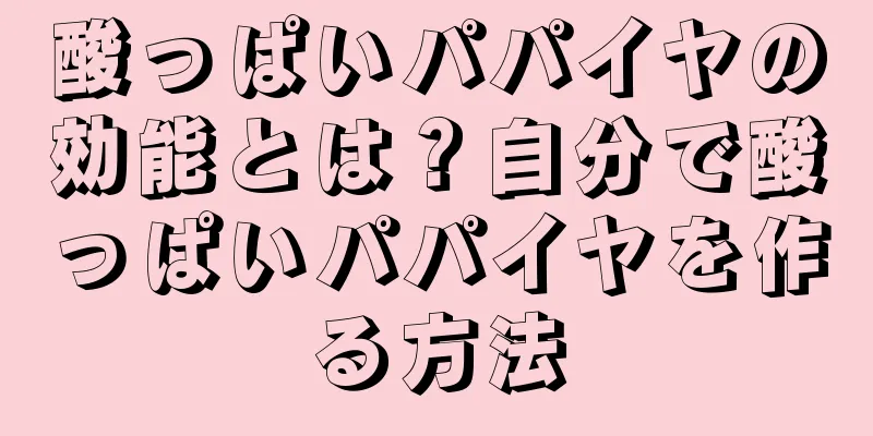 酸っぱいパパイヤの効能とは？自分で酸っぱいパパイヤを作る方法