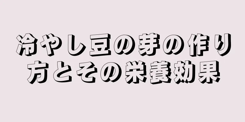 冷やし豆の芽の作り方とその栄養効果