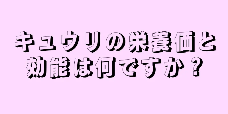 キュウリの栄養価と効能は何ですか？
