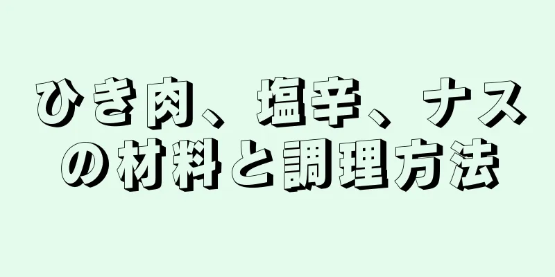 ひき肉、塩辛、ナスの材料と調理方法