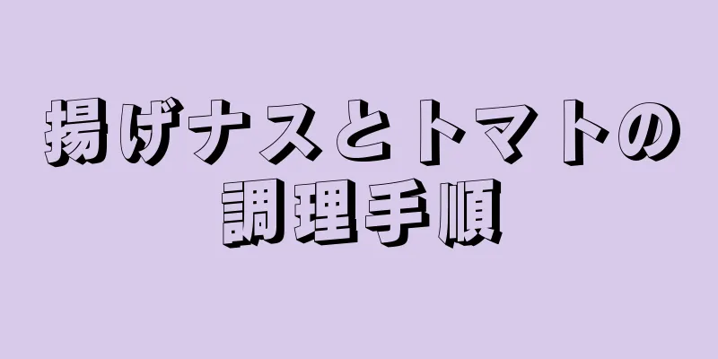 揚げナスとトマトの調理手順