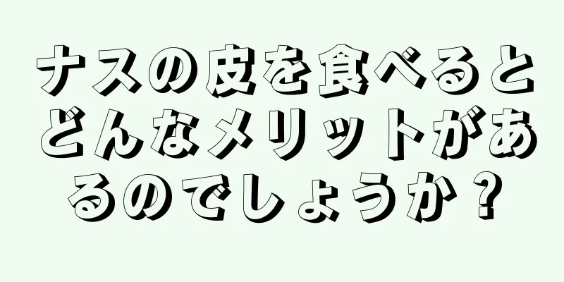 ナスの皮を食べるとどんなメリットがあるのでしょうか？