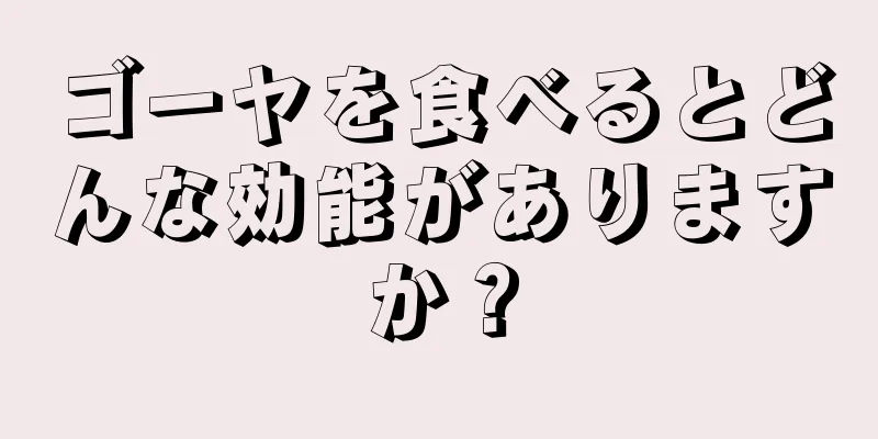 ゴーヤを食べるとどんな効能がありますか？