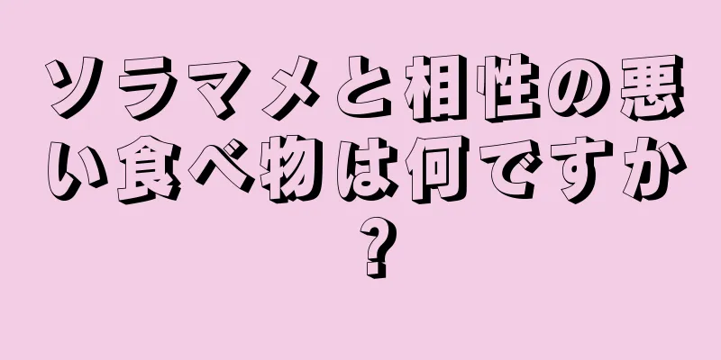 ソラマメと相性の悪い食べ物は何ですか？