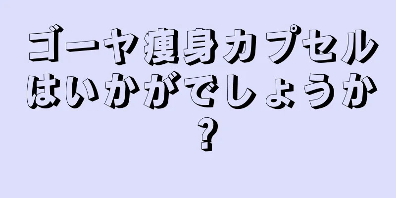 ゴーヤ痩身カプセルはいかがでしょうか？