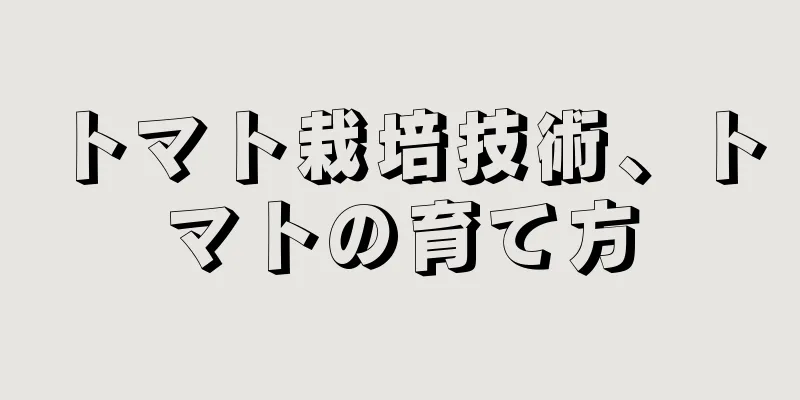トマト栽培技術、トマトの育て方