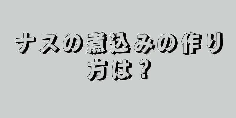 ナスの煮込みの作り方は？