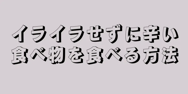 イライラせずに辛い食べ物を食べる方法
