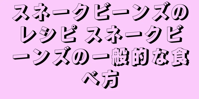 スネークビーンズのレシピ スネークビーンズの一般的な食べ方