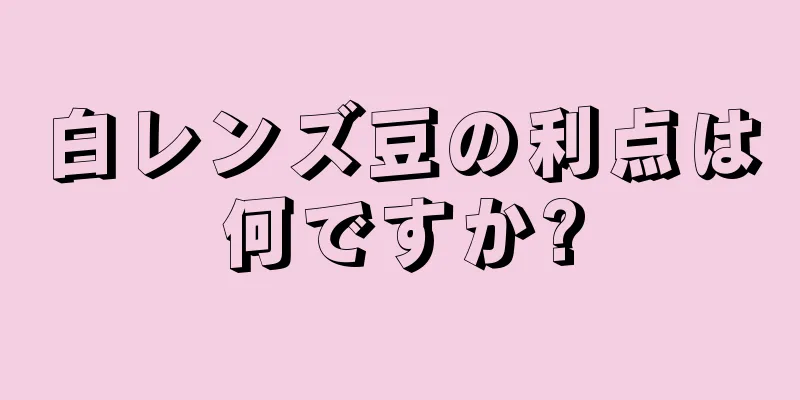 白レンズ豆の利点は何ですか?