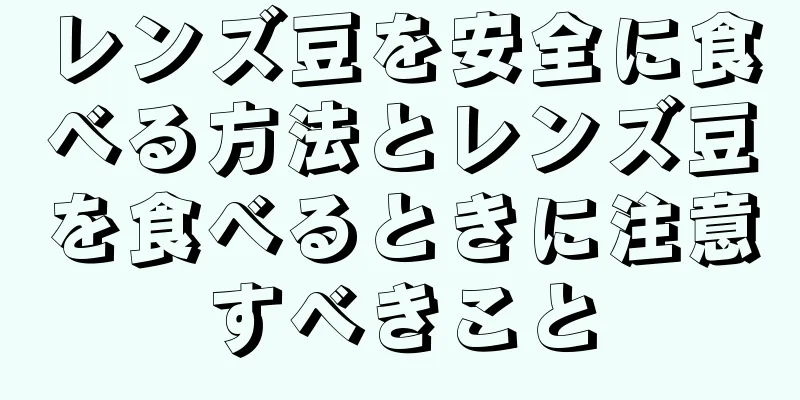 レンズ豆を安全に食べる方法とレンズ豆を食べるときに注意すべきこと
