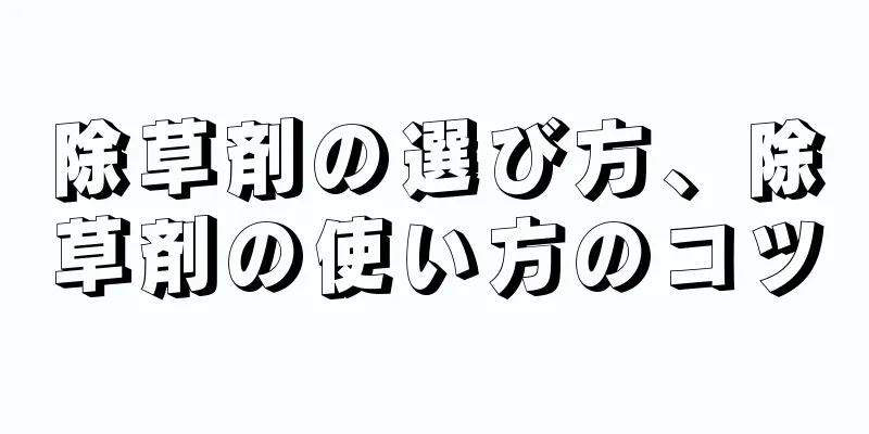 除草剤の選び方、除草剤の使い方のコツ