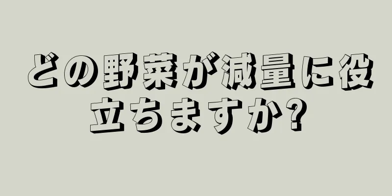 どの野菜が減量に役立ちますか?
